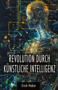 Cover-Bild zum Titel 'Revolution durch Künstliche Intelligenz' von 'Erich Heber'