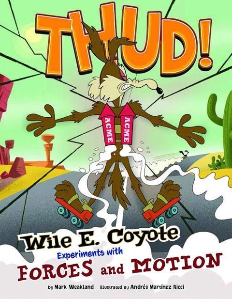 Thud!: Wile E. Coyote Experiments with Forces and Motion - Mark Weakland