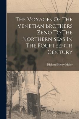 The Voyages Of The Venetian Brothers Zeno To The Northern Seas In The Fourteenth Century - Richard Henry Major