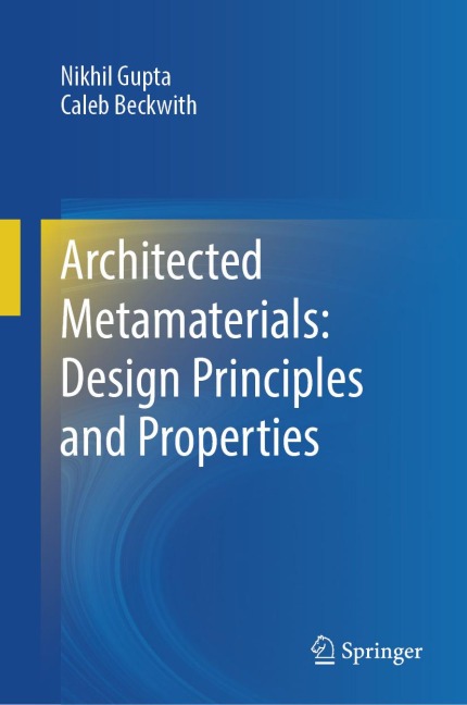 Architected Metamaterials: Design Principles and Properties - Nikhil Gupta, Caleb Beckwith