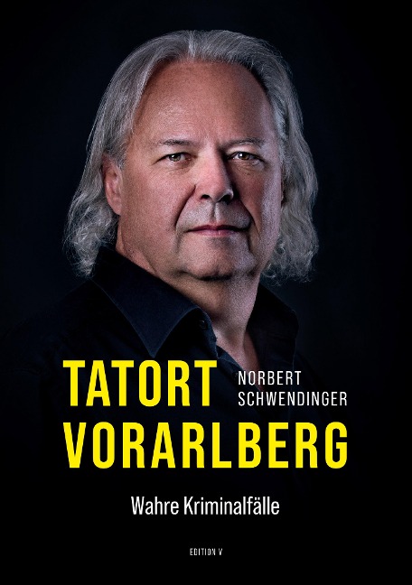 TATORT VORARLBERG. Wahre Kriminalfälle - Norbert Schwendinger