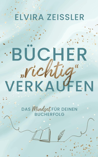 Bücher "richtig" verkaufen: Das Mindset für deinen Bucherfolg I von SPIEGEL-Bestsellerautorin Elvira Zeissler - Elvira Zeißler