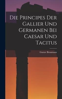 Die Principes Der Gallier Und Germanen Bei Caesar Und Tacitus - Gustav Braumann