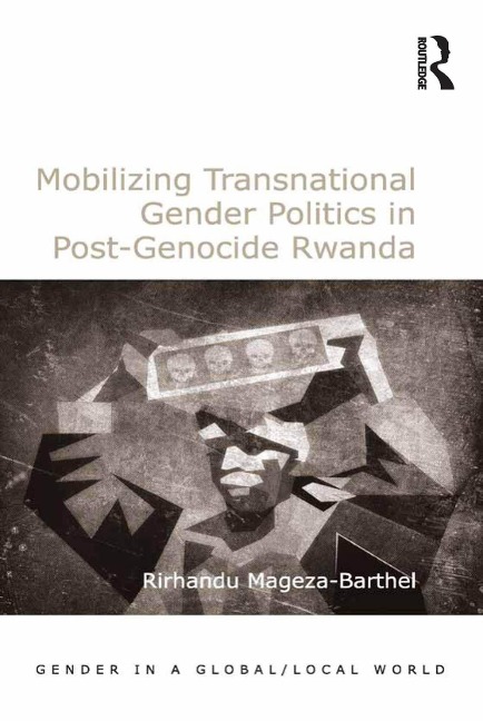Mobilizing Transnational Gender Politics in Post-Genocide Rwanda - Rirhandu Mageza-Barthel