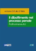 Il dibattimento nel processo penale. Profili ermeneutici - Antonio Di Tullio D'Elisiis