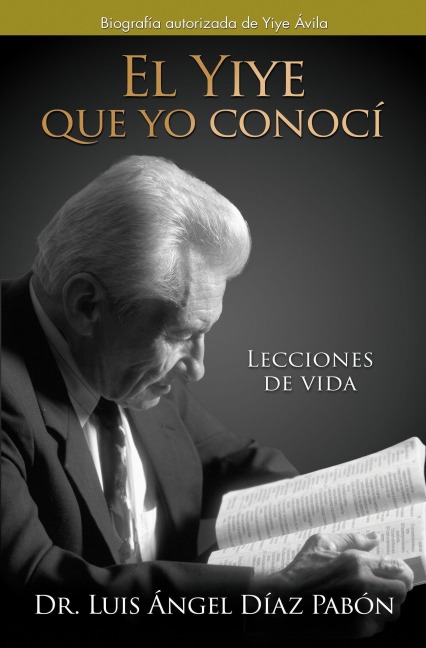 El Yiye Que Yo Conocí Lecciones de Vida / The Yiye I Knew: Life Lessons - Luis Ángel Díaz Pabón