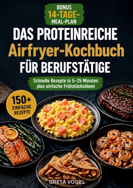Das proteinreiche Airfryer-Kochbuch für Berufstätige - Greta Vogel
