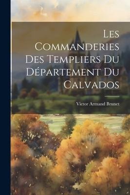 Les Commanderies Des Templiers Du Département Du Calvados - Victor Armand Brunet