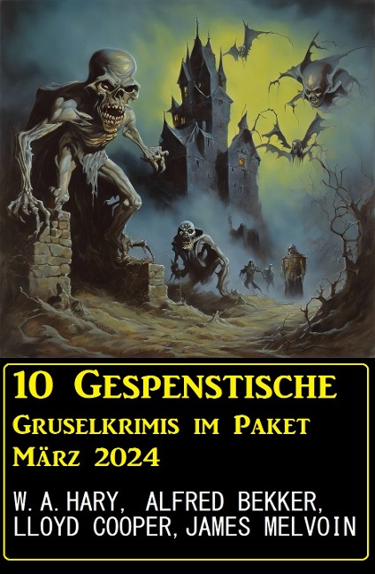 10 Geisterhafte Gruselkrimis im Paket März 2024 - Alfred Bekker, W. A. Hary, James Melvoin, Lloyd Cooper