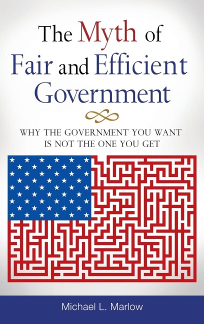 The Myth of Fair and Efficient Government - Michael Marlow