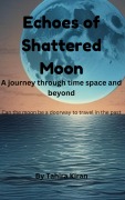 Cover-Bild zum Titel 'Echoes of Shattered Moon | A journey through time space and beyond | Can the moon be a doorway to travel in the past?' von 'Tahira Kiran'
