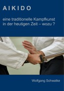 Cover-Bild zum Titel 'Aikido - eine traditionelle Kampfkunst in der heutigen Zeit - wozu ?' von 'Wolfgang Schwatke'