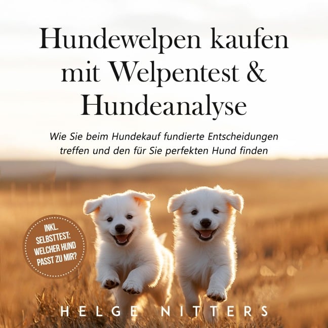 Hundewelpen kaufen mit Welpentest & Hundeanalyse: Wie Sie beim Hundekauf fundierte Entscheidungen treffen und den für Sie perfekten Hund finden - inkl. Selbsttest: Welcher Hund passt zu mir? - Helge Nitters