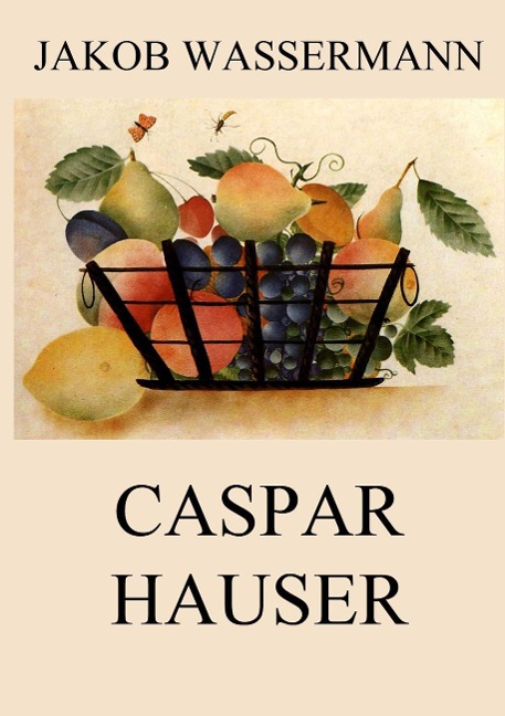 Caspar Hauser - Jakob Wassermann