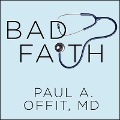 Bad Faith: When Religious Belief Undermines Modern Medicine - Paul A. Offit