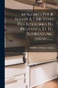 Mémoires Pour Servir À L'histoire Des Royaumes De Provence Et De Bourgogne-jurane...... - Frédéric de Gingins-La-Sara