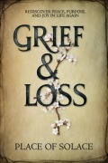 Cover-Bild zum Titel 'Grief & Loss - Rediscover Peace, Purpose, and Joy in Life Again' von 'Place of Solace'