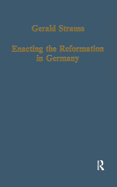 Enacting the Reformation in Germany - Gerald Strauss