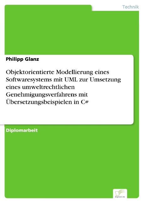 Objektorientierte Modellierung eines Softwaresystems mit UML zur Umsetzung eines umweltrechtlichen Genehmigungsverfahrens mit Übersetzungsbeispielen in C# - Philipp Glanz