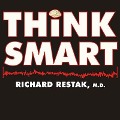 Think Smart: A Neuroscientist's Prescription for Improving Your Brain's Performance - Richard M. Restak, Richard Restak