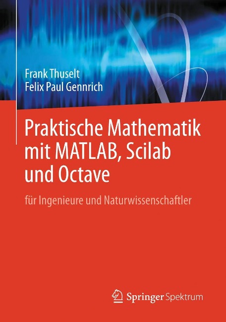 Praktische Mathematik mit MATLAB, Scilab und Octave - Frank Thuselt, Felix Paul Gennrich