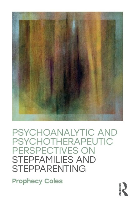 Psychoanalytic and Psychotherapeutic Perspectives on Stepfamilies and Stepparenting - Prophecy Coles