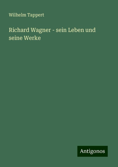 Richard Wagner - sein Leben und seine Werke - Wilhelm Tappert