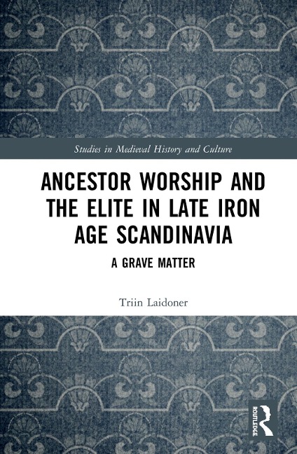 Ancestor Worship and the Elite in Late Iron Age Scandinavia - Triin Laidoner
