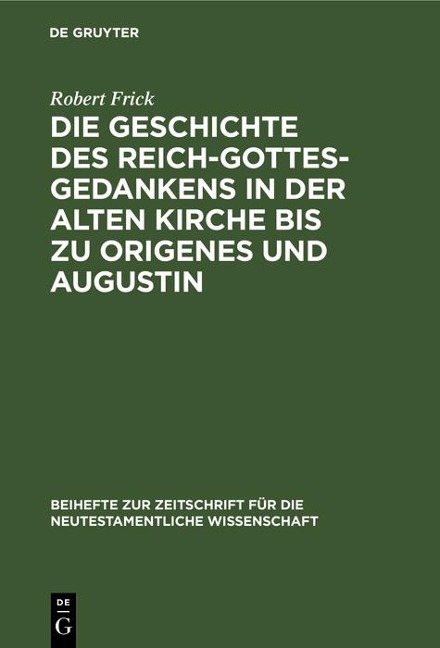 Die Geschichte des Reich-Gottes-Gedankens in der alten Kirche bis zu Origenes und Augustin - Robert Frick