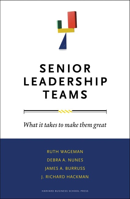 Senior Leadership Teams - Ruth Wageman, James A. Burruss, Debra A. Nunes, J. Richard Hackman