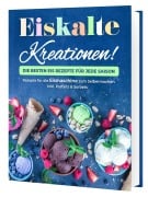 Cover-Bild zum Titel 'Eiskalte Kreationen: Die besten Eis Rezepte für jede Saison - Rezepte für die Eismaschine zum Selbermachen | Inkl. Parfaits & Sorbets' von 'Rene Seidel'