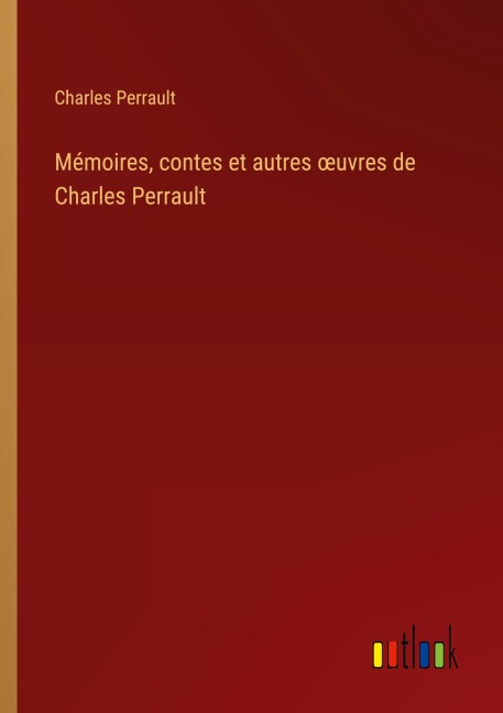 Mémoires, contes et autres ¿uvres de Charles Perrault - Charles Perrault