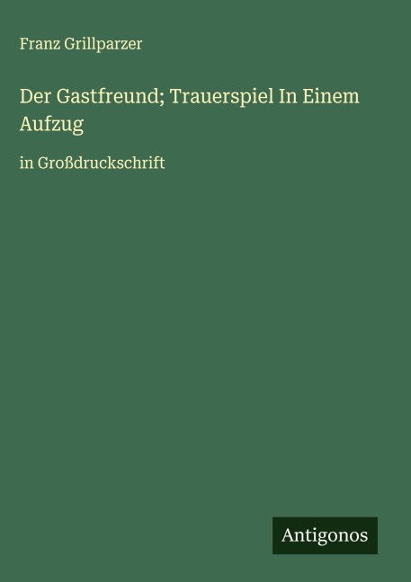 Der Gastfreund; Trauerspiel In Einem Aufzug - Franz Grillparzer