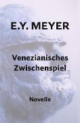 Venezianisches Zwischenspiel - E. Y. Meyer