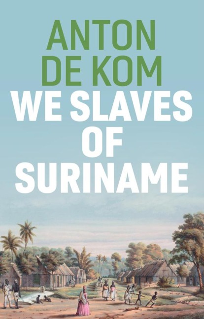 We Slaves of Suriname - Anton De Kom