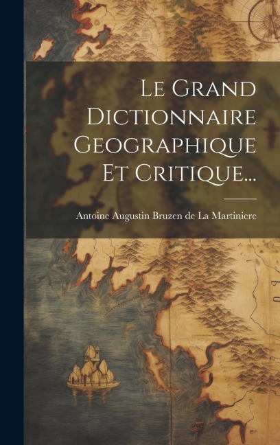 Le Grand Dictionnaire Geographique Et Critique... - 