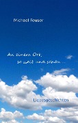 An einem Ort, so weit und schön ... - Michael Feuser