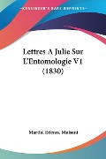 Lettres A Julie Sur L'Entomologie V1 (1830) - Martial Etienne Mulsant