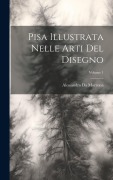 Cover-Bild zum Titel 'Pisa Illustrata Nelle Arti Del Disegno; Volume 1' von 'Alessandro Da Morrona'