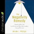 The Negativity Remedy Lib/E: Unlocking More Joy, Less Stress, and Better Relationships Through Kindness - Nicole J. Phillips