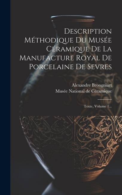 Description Méthodique Du Musée Céramique De La Manufacture Royal De Porcelaine De Sevres - Alexandre Brongniart