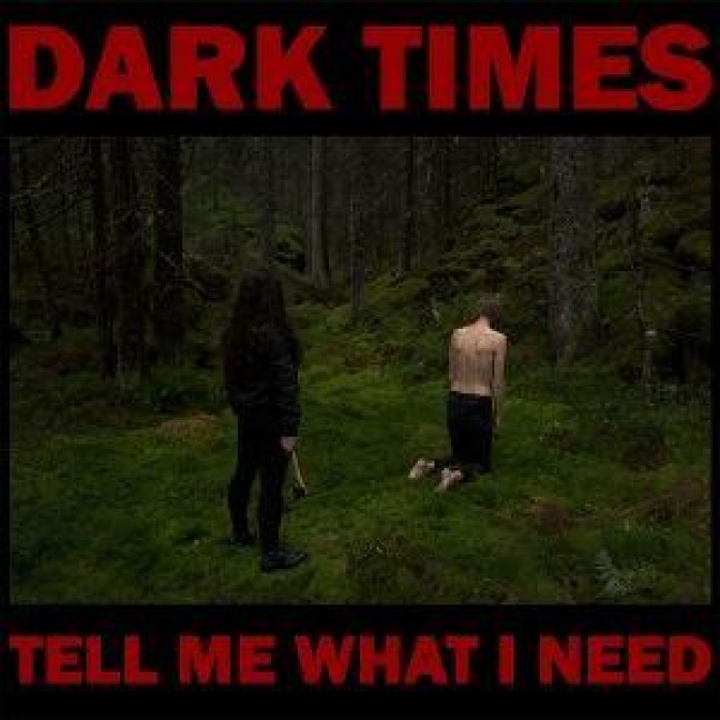 Tell Me What I Need - Dark Times