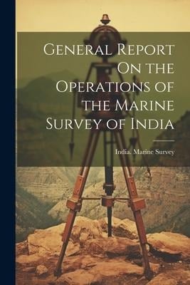 General Report On the Operations of the Marine Survey of India - 