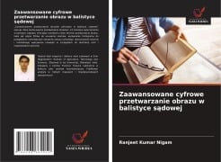 Cover-Bild zum Titel 'Zaawansowane cyfrowe przetwarzanie obrazu w balistyce s¿dowej' von 'Ranjeet Kumar Nigam'