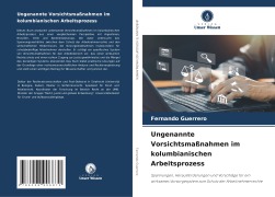 Cover-Bild zum Titel 'Ungenannte Vorsichtsmaßnahmen im kolumbianischen Arbeitsprozess' von 'Fernando Guerrero'