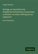 Beiträge zur Geschichte des königlichen katholischen Gymnasiums zu Breslau von seiner Stiftung bis zur Gegenwart - August Wissowa