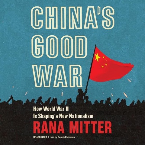China's Good War: How World War II Is Shaping a New Nationalism - Rana Mitter