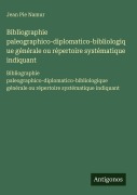 Cover-Bild zum Titel 'Bibliographie paleographico-diplomatico-bibliologique générale ou répertoire systématique indiquant' von 'Jean Pie Namur'
