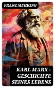 Karl Marx - Geschichte seines Lebens - Franz Mehring