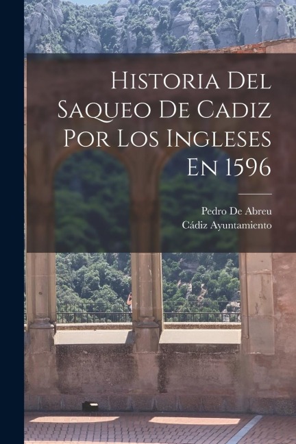 Historia Del Saqueo De Cadiz Por Los Ingleses En 1596 - Pedro De Abreu, Cádiz Ayuntamiento